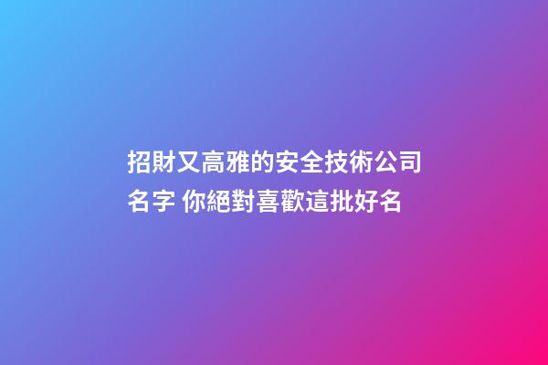 招財又高雅的安全技術公司名字 你絕對喜歡這批好名-第1張-公司起名-玄機派